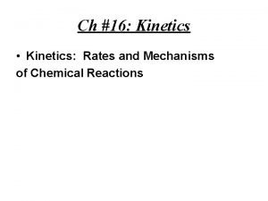 Ch 16 Kinetics Kinetics Rates and Mechanisms of