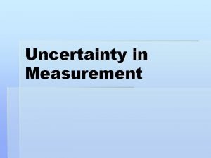 Uncertainty in Measurement Precision and Accuracy Two kinds