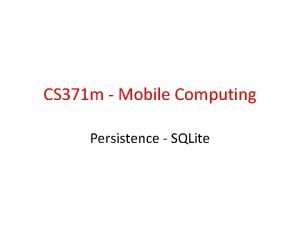 CS 371 m Mobile Computing Persistence SQLite In