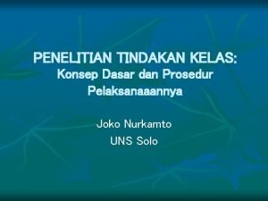 PENELITIAN TINDAKAN KELAS Konsep Dasar dan Prosedur Pelaksanaaannya