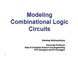 Modeling Combinational Logic Circuits Debdeep Mukhopadhyay Associate Professor