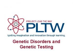 Genetic Disorders and Genetic Testing What are Genetic