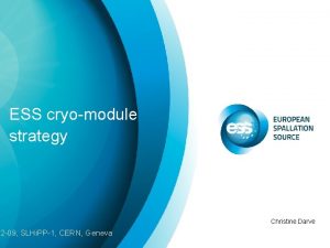 ESS cryomodule strategy 12 09 SLHi PP1 CERN