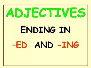 Adjectives ending in ed and ing