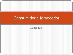 Consumidor e fornecedor Conceitos Aspectos gerais Caracterizao como