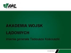 AKADEMIA WOJSK LDOWYCH imienia generaa Tadeusza Kociuszki Dlaczego