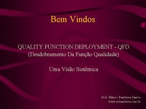 Bem Vindos QUALITY FUNCTION DEPLOYMENT QFD Desdobramento Da