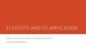 ELASTICITY AND ITS APPLICATION Design and deliver beautiful