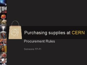 Purchasing supplies at CERN Procurement Rules Someone FPPI