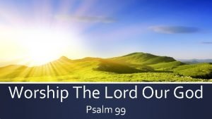 Worship The Lord Our God Psalm 99 Worship