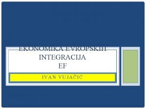 EKONOMIKA EVROPSKIH INTEGRACIJA EF IVAN VUJAI MEUNARODNI MONETARNI