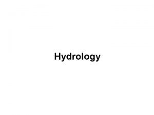 Hydrology Hydrology The flow of water across and
