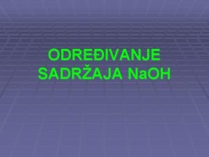 ODREIVANJE SADRAJA Na OH q Odreuje se titracijom