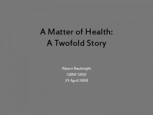 A Matter of Health A Twofold Story Alyson