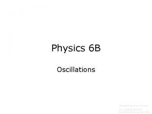 Physics 6 B Oscillations Prepared by Vince Zaccone