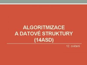 ALGORITMIZACE A DATOV STRUKTURY 14 ASD 12 cvien