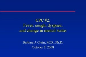 CPC 2 Fever cough dyspnea and change in