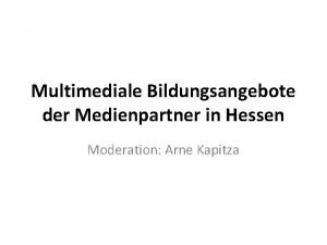 Multimediale Bildungsangebote der Medienpartner in Hessen Moderation Arne