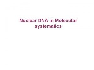 Nuclear DNA in Molecular systematics Nuclear DNA Nuclear