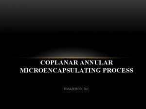 COPLANAR ANNULAR MICROENCAPSULATING PROCESS RMANNCO Inc COPLANAR ANNULAR