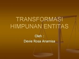 TRANSFORMASI HIMPUNAN ENTITAS Oleh Devie Rosa Anamisa PENDAHULUAN