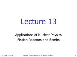 Lecture 13 Applications of Nuclear Physics Fission Reactors