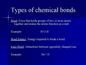 Types of chemical bonds Bond Force that holds