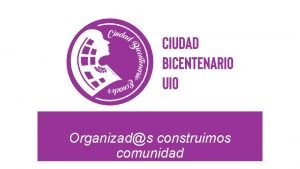 Organizads construimos comunidad CIUDAD BICENTENARIO El proyecto de