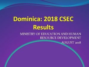 Dominica 2018 CSEC Results MINISTRY OF EDUCATION AND