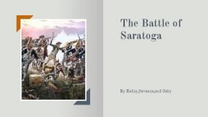 The Battle of Saratoga By Hailey Savanna and