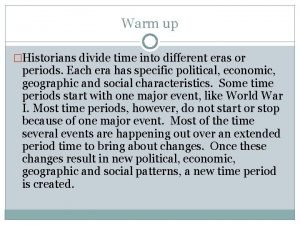 Warm up Historians divide time into different eras