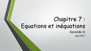 Chapitre 7 Equations et inquations Seconde 11 Mme