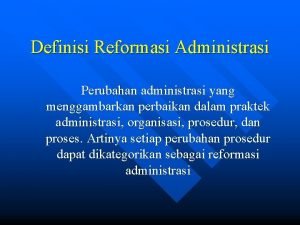 Definisi Reformasi Administrasi Perubahan administrasi yang menggambarkan perbaikan