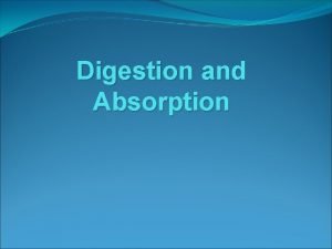 Digestion and Absorption General Considerations No absorption in