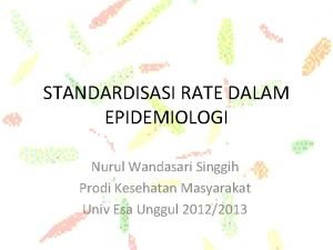 STANDARDISASI RATE DALAM EPIDEMIOLOGI Nurul Wandasari Singgih Prodi