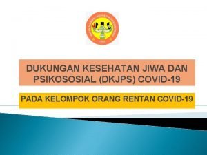 DUKUNGAN KESEHATAN JIWA DAN PSIKOSOSIAL DKJPS COVID19 PADA