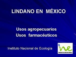 LINDANO EN MXICO Usos agropecuarios Usos farmacuticos Instituto