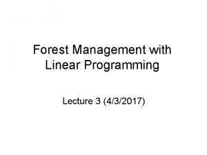 Forest Management with Linear Programming Lecture 3 432017