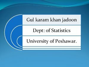 Gul karam khan jadoon Dept of Statistics University