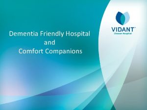 Dementia Friendly Hospital and Comfort Companions Objectives Dementia