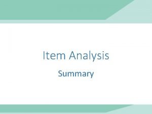 Item Analysis Summary Validity and Reliability Validity is