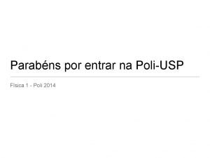 Parabns por entrar na PoliUSP Fsica 1 Poli