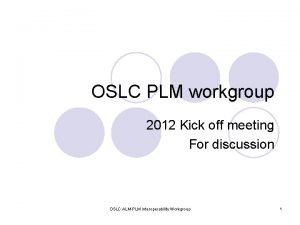 OSLC PLM workgroup 2012 Kick off meeting For