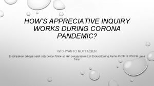 HOWS APPRECIATIVE INQUIRY WORKS DURING CORONA PANDEMIC WIDHYANTO