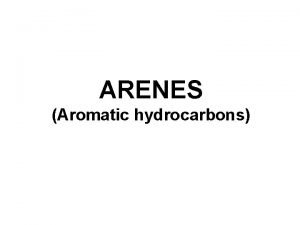 ARENES Aromatic hydrocarbons Benzene structure All symbols are