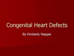 Congenital Heart Defects By Kimberly Napper Congenital Heart