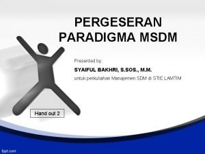 PERGESERAN PARADIGMA MSDM Presented by SYAIFUL BAKHRI S