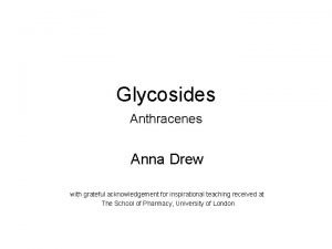 Glycosides Anthracenes Anna Drew with grateful acknowledgement for