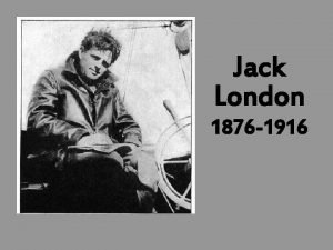 Jack London 1876 1916 John Griffith London 1876