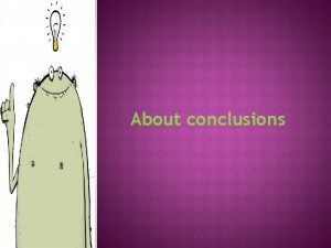 About conclusions Introductions and conclusions can be the